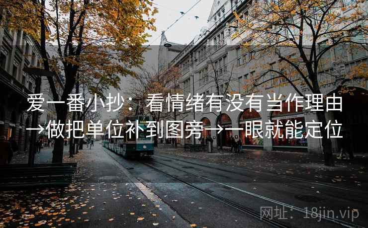 爱一番小抄:看情绪有没有当作理由→做把单位补到图旁→一眼就能定位 爱一番小抄:看情绪有没有当作理由→做把单位补到图旁→一眼就能定位